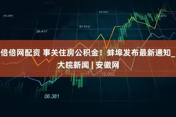 倍倍网配资 事关住房公积金！蚌埠发布最新通知_大皖新闻 | 安徽网