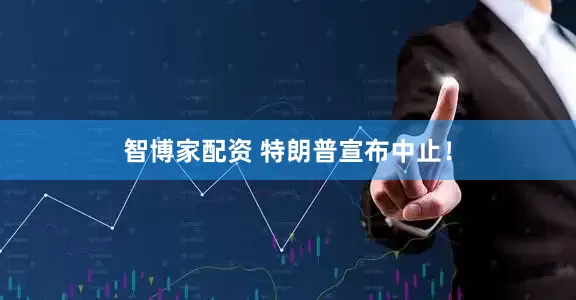智博家配资 特朗普宣布中止！